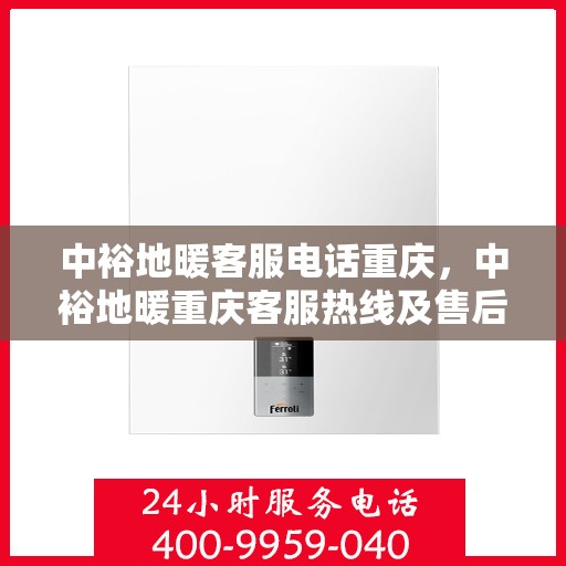 中裕地暖客服电话重庆，中裕地暖重庆客服热线及售后服务联系方式