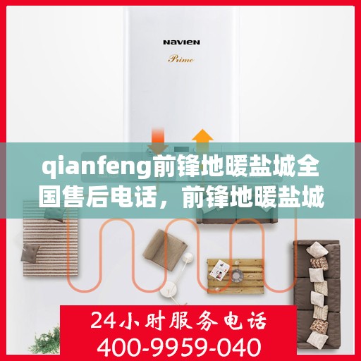 qianfeng前锋地暖盐城全国售后电话，前锋地暖盐城售后电话及售后服务解析