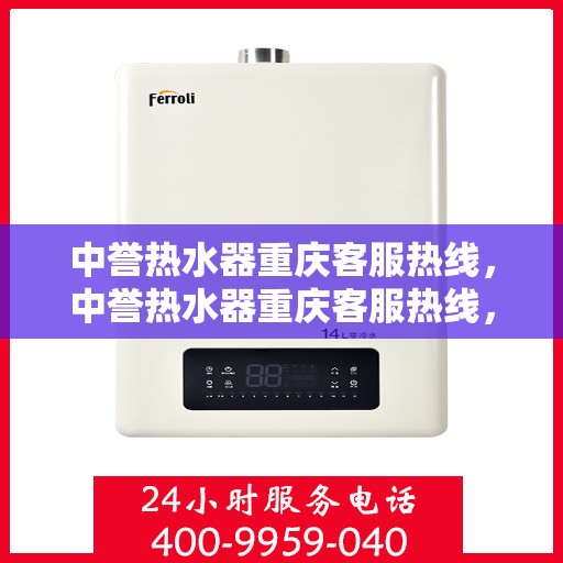 中誉热水器重庆客服热线，中誉热水器重庆客服热线，专业解答，贴心服务
