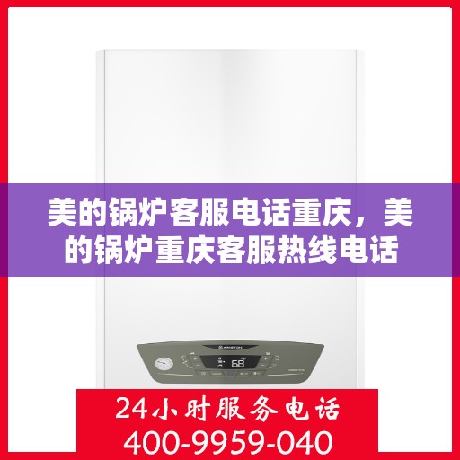 美的锅炉客服电话重庆，美的锅炉重庆客服热线电话