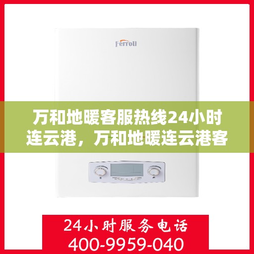 万和地暖客服热线24小时连云港，万和地暖连云港客服热线全天候为您服务