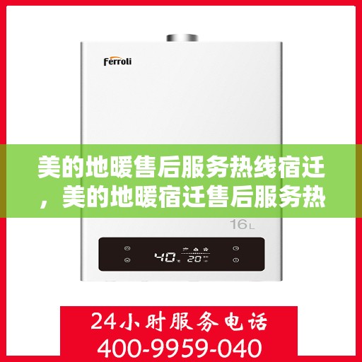 美的地暖售后服务热线宿迁，美的地暖宿迁售后服务热线，专业团队，温暖您的每一个冬天