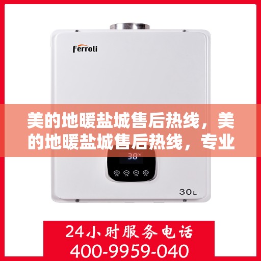 美的地暖盐城售后热线，美的地暖盐城售后热线，专业服务，温暖您的家