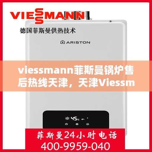 viessmann菲斯曼锅炉售后热线天津，天津Viessmann菲斯曼锅炉售后服务热线及支持指南