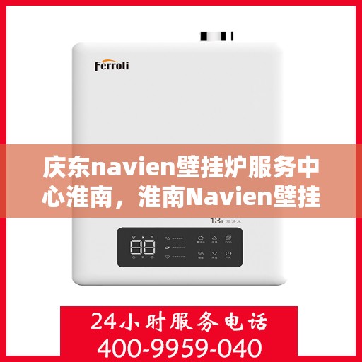 庆东navien壁挂炉服务中心淮南，淮南Navien壁挂炉服务中心，专业庆东壁挂炉维护与修理
