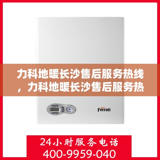 力科地暖长沙售后服务热线，力科地暖长沙售后服务热线，专业团队，贴心服务！