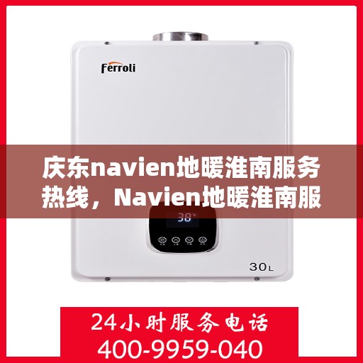 庆东navien地暖淮南服务热线，Navien地暖淮南服务热线，专业团队，温暖您的冬季！