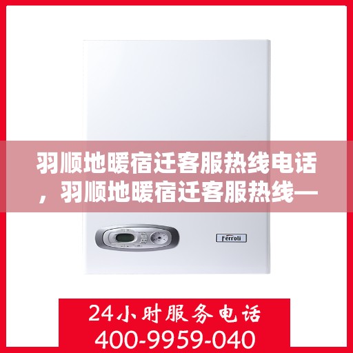 羽顺地暖宿迁客服热线电话，羽顺地暖宿迁客服热线——专业解答，温暖您的生活