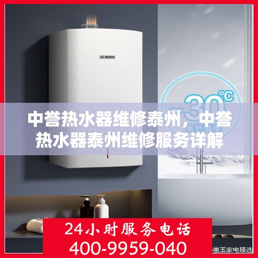 中誉热水器维修泰州，中誉热水器泰州维修服务详解