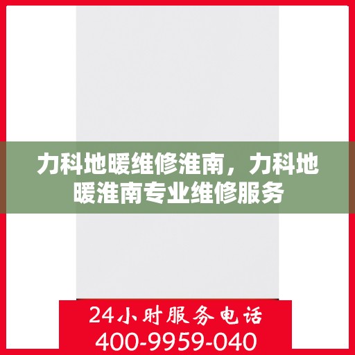 力科地暖维修淮南，力科地暖淮南专业维修服务