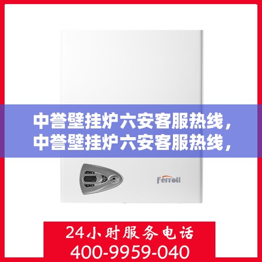 中誉壁挂炉六安客服热线，中誉壁挂炉六安客服热线，专业团队为您提供全方位服务支持