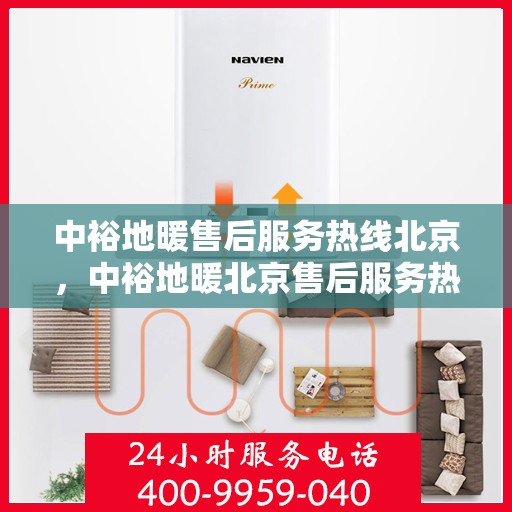 中裕地暖售后服务热线北京，中裕地暖北京售后服务热线详解