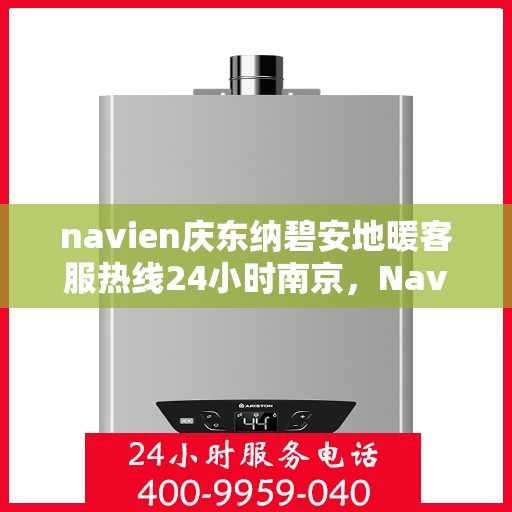 navien庆东纳碧安地暖客服热线24小时南京，Navien庆东纳碧安地暖南京24小时客服热线