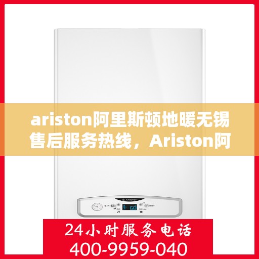 ariston阿里斯顿地暖无锡售后服务热线，Ariston阿里斯顿地暖无锡售后服务热线，专业解决您的地暖问题