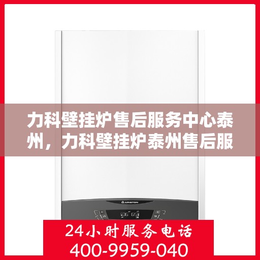 力科壁挂炉售后服务中心泰州，力科壁挂炉泰州售后服务中心，专业维修，贴心服务