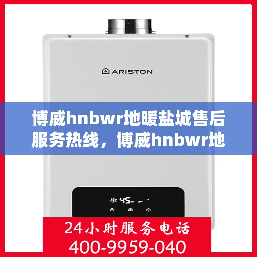 博威hnbwr地暖盐城售后服务热线，博威hnbwr地暖盐城售后服务热线，专业团队为您提供贴心服务
