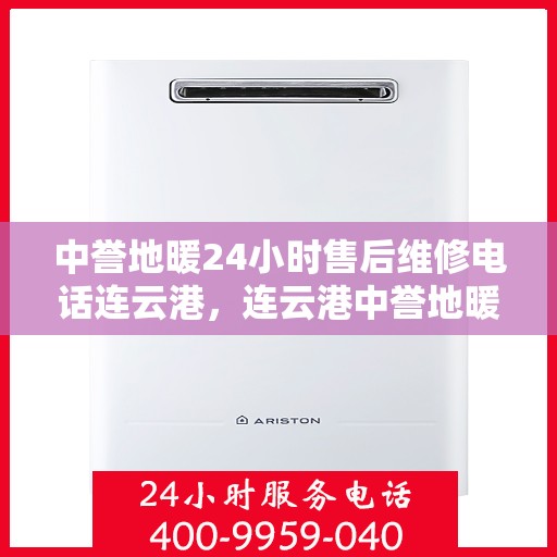 中誉地暖24小时售后维修电话连云港，连云港中誉地暖24小时专业售后维修服务热线
