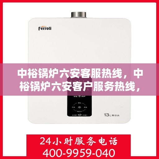 中裕锅炉六安客服热线，中裕锅炉六安客户服务热线，专业解答，贴心服务