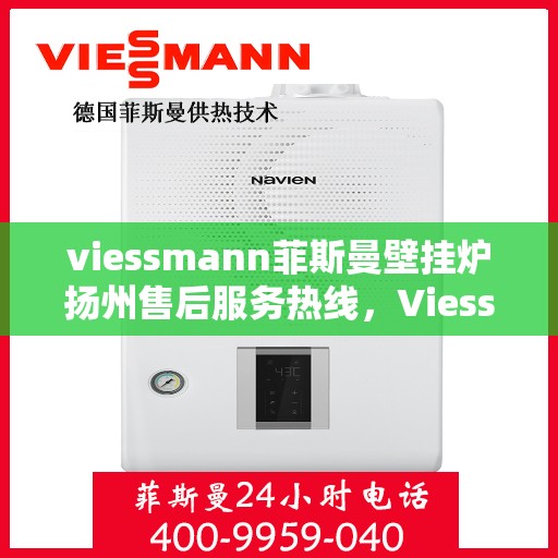 viessmann菲斯曼壁挂炉扬州售后服务热线，Viessmann菲斯曼壁挂炉扬州售后热线，专业服务，温暖您的生活