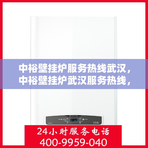 中裕壁挂炉服务热线武汉，中裕壁挂炉武汉服务热线，专业维修，温暖您的家