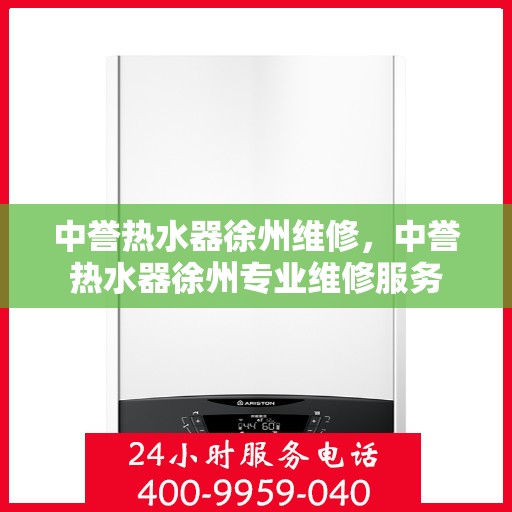 中誉热水器徐州维修，中誉热水器徐州专业维修服务