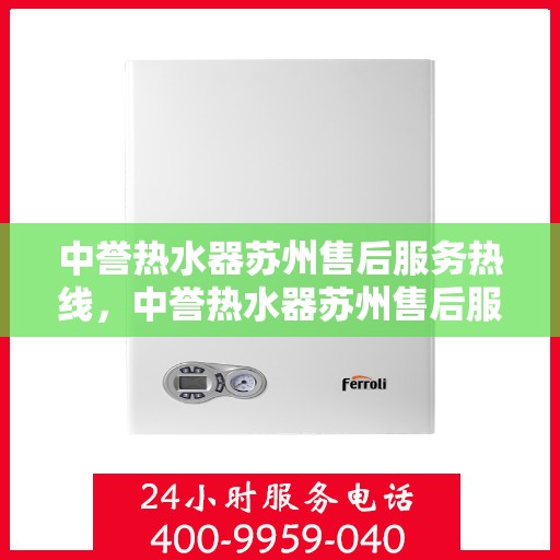 中誉热水器苏州售后服务热线，中誉热水器苏州售后服务热线，专业解决您的热水难题