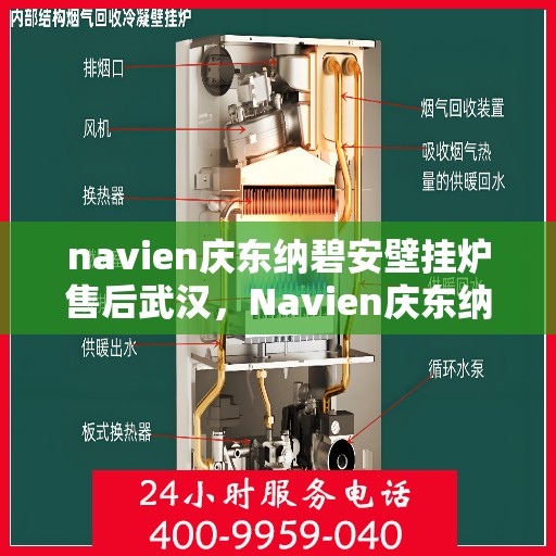 navien庆东纳碧安壁挂炉售后武汉，Navien庆东纳碧安壁挂炉武汉售后服务中心，专业维修与保养一站式解决方案