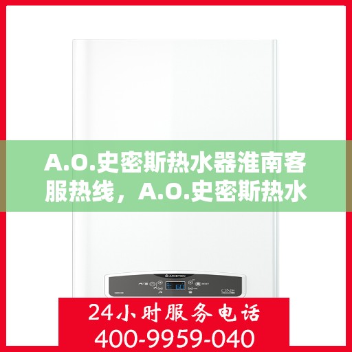 A.O.史密斯热水器淮南客服热线，A.O.史密斯热水器淮南客服热线，专业解答，贴心服务