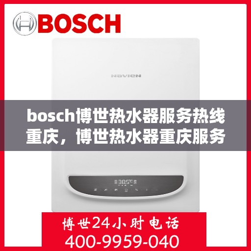 bosch博世热水器服务热线重庆，博世热水器重庆服务热线，专业解决您的热水需求