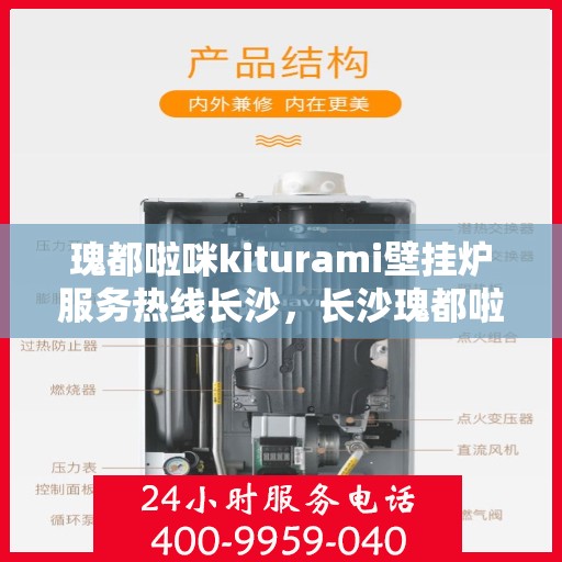 瑰都啦咪kiturami壁挂炉服务热线长沙，长沙瑰都啦咪Kiturami壁挂炉服务热线专业支持