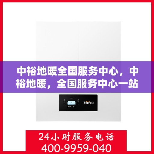 中裕地暖全国服务中心，中裕地暖，全国服务中心一站式服务，温暖您的生活