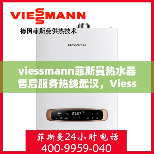 viessmann菲斯曼热水器售后服务热线武汉，Viessmann菲斯曼热水器武汉售后服务热线详解