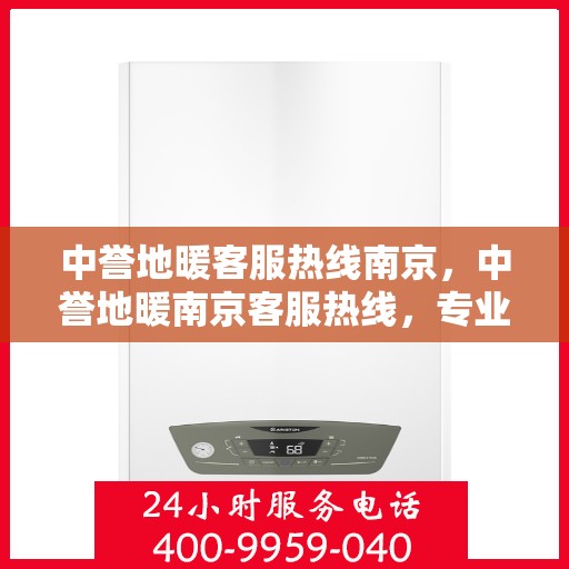 中誉地暖客服热线南京，中誉地暖南京客服热线，专业解答，温暖您的每一个冬季