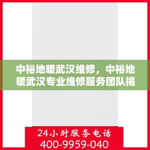 中裕地暖武汉维修，中裕地暖武汉专业维修服务团队揭秘
