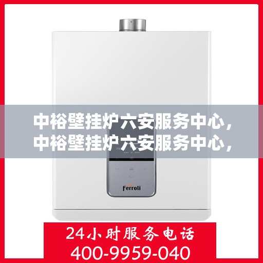 中裕壁挂炉六安服务中心，中裕壁挂炉六安服务中心，专业维修与优质服务并行