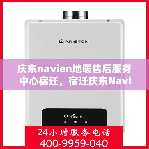 庆东navien地暖售后服务中心宿迁，宿迁庆东Navien地暖售后服务中心，专业维护，温暖您的生活