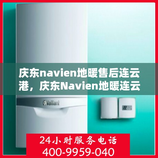 庆东navien地暖售后连云港，庆东Navien地暖连云港专业售后服务