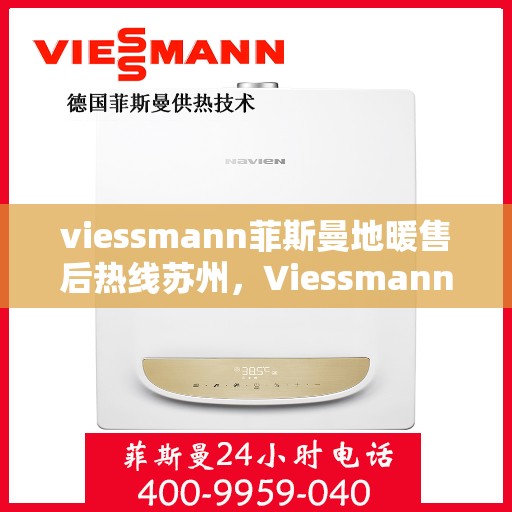 viessmann菲斯曼地暖售后热线苏州，Viessmann菲斯曼地暖苏州售后热线及维修服务全攻略