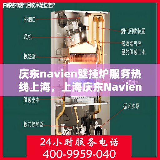 庆东navien壁挂炉服务热线上海，上海庆东Navien壁挂炉服务热线全面支持，专业解决您的采暖问题