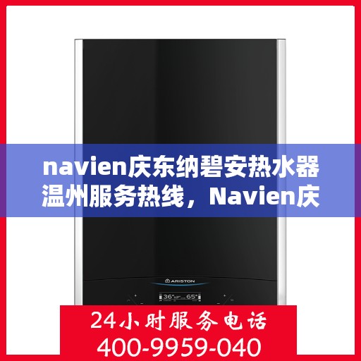 navien庆东纳碧安热水器温州服务热线，Navien庆东纳碧安热水器温州服务热线，专业团队，温暖您的生活