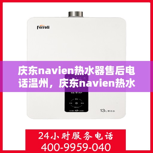 庆东navien热水器售后电话温州，庆东navien热水器温州售后专线