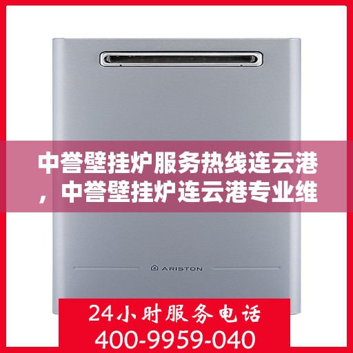 中誉壁挂炉服务热线连云港，中誉壁挂炉连云港专业维修服务热线