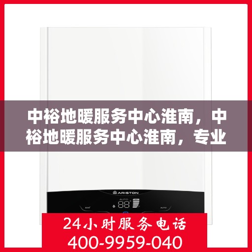 中裕地暖服务中心淮南，中裕地暖服务中心淮南，专业品质，温暖您的生活