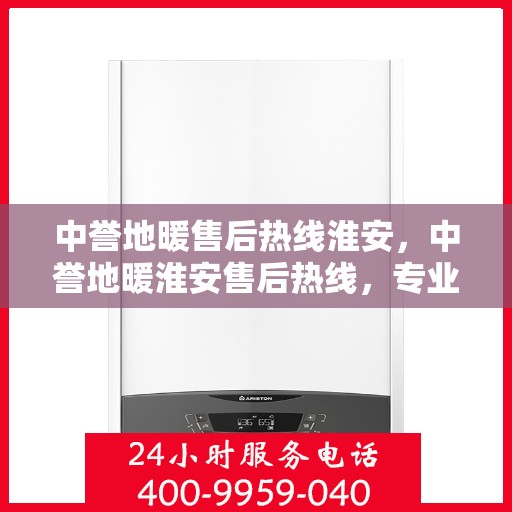 中誉地暖售后热线淮安，中誉地暖淮安售后热线，专业服务的开始与结束