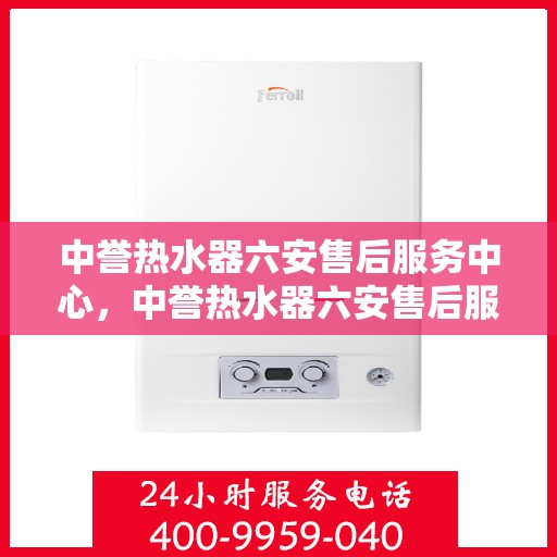 中誉热水器六安售后服务中心，中誉热水器六安售后服务中心，专业维修与优质服务并行
