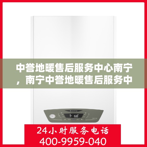 中誉地暖售后服务中心南宁，南宁中誉地暖售后服务中心，专业维护，温暖无忧