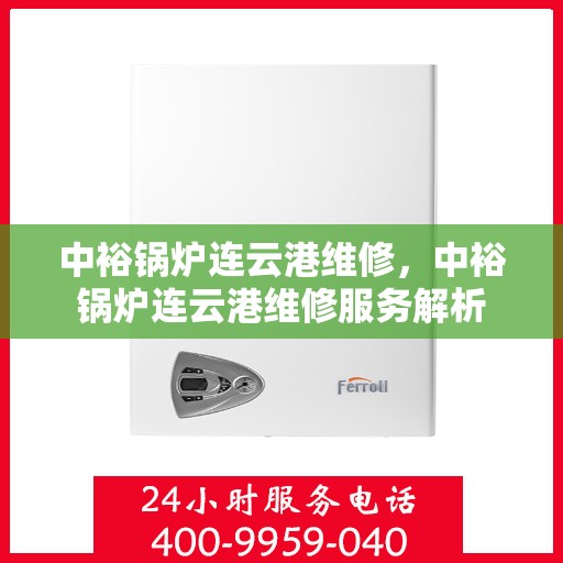 中裕锅炉连云港维修，中裕锅炉连云港维修服务解析