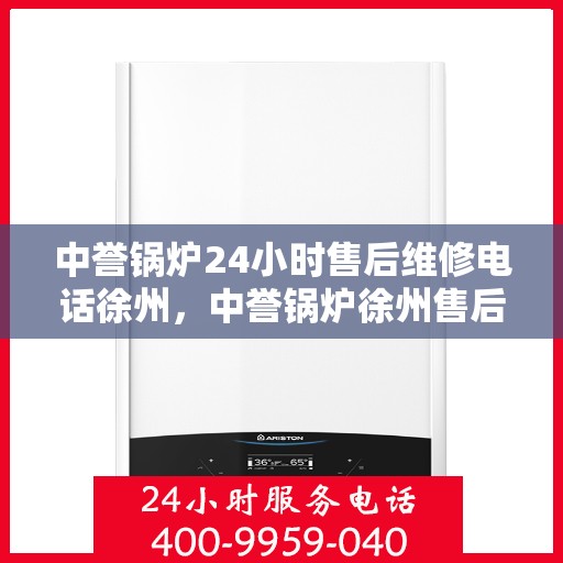 中誉锅炉24小时售后维修电话徐州，中誉锅炉徐州售后维修热线，全天候服务，保障您的锅炉运行无忧