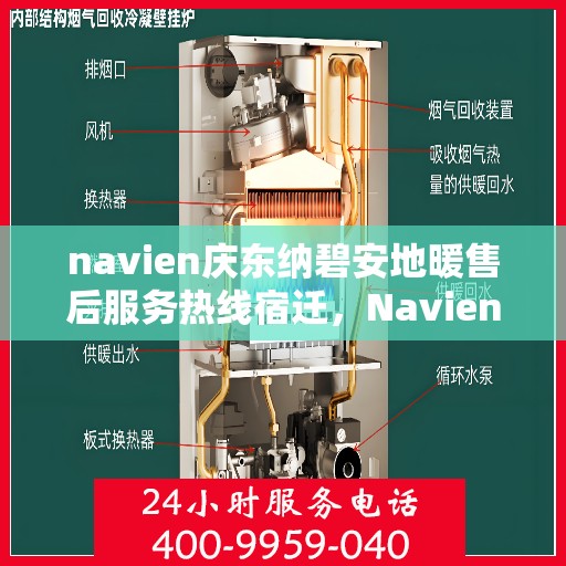 navien庆东纳碧安地暖售后服务热线宿迁，Navien庆东纳碧安地暖宿迁售后服务热线全解析