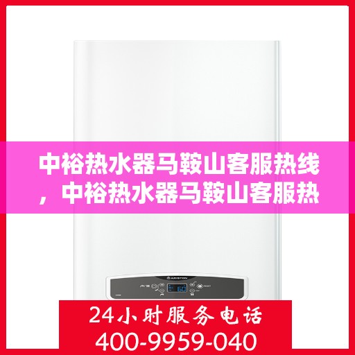 中裕热水器马鞍山客服热线，中裕热水器马鞍山客服热线，专业解决您的热水问题，贴心服务就在身边。